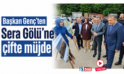 Başkan Genç’ten Sera Gölü’ne çifte müjde