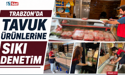Trabzon’da tavuk ürünlerine sıkı denetim