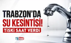 Trabzon’da su kesintisi! TİSKİ saat verdi