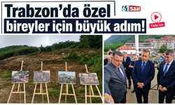 Trabzon’da özel bireyler için büyük adım!