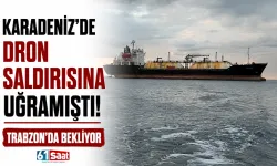 Karadeniz'de dron saldırısına uğramıştı! Trabzon'da bekliyor