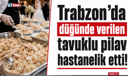 Trabzon’da düğünde verilen tavuklu pilav hastanelik etti!