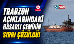 Trabzon açıklarındaki hasarlı geminin sırrı çözüldü!