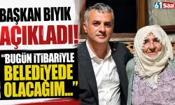 Başkan Bıyık açıkladı! "Bugün itibariyle belediyede olacağım..."