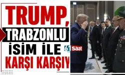 Trump, Trabzonlu isim ile karşı karşıya