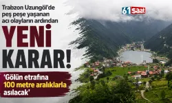 Trabzon Uzungöl'de peş peşe yaşanan acı olayların ardından yeni karar!