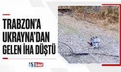 Trabzon’a Ukrayna’dan gelen İHA düştü