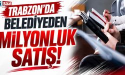 Trabzon'da belediyeden milyonluk satış!