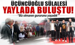 Üçüncüoğlu sülalesi yaylada buluştu: 'Biz olmanın gururunu yaşadık'