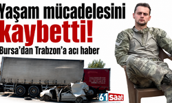 Yaşam mücadelesini kaybetti! Bursa’dan Trabzon’a acı haber