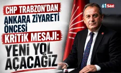 CHP Trabzon'dan Ankara ziyareti öncesi kritik mesajı: Yeni yol açacağız