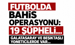 Futbolda bahis operasyonu: 19 şüpheli...