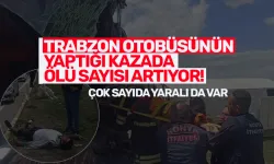 Trabzon otobüsünün yaptığı kazada ölü sayısı artıyor!