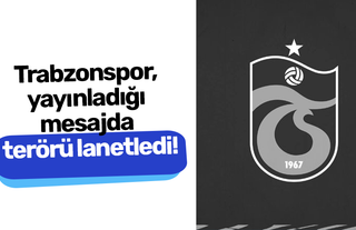 Trabzonspor, yayınladığı mesajda terörü lanetledi!