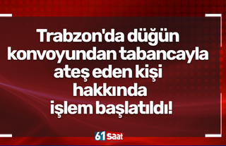 Trabzon'da düğün konvoyundan tabancayla ateş eden kişi hakkında işlem başlatıldı!