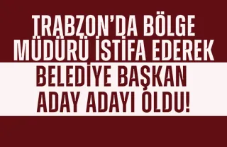 Trabzon'da bölge müdürüyken, istifa etti belediye başkan aday adayı oldu!