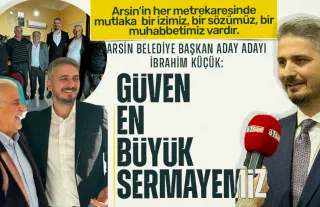 Arsin Belediye Başkan aday adayı İbrahim Küçük: Arsin’in her metrekaresinde mutlaka bir izimiz, bir muhabbetimiz vardır!