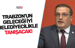 Trabzon'un geleceği İYİ belediyecilikle tanışacak!