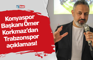 Konyaspor Başkanı Ömer Korkmaz’dan Trabzonspor açıklaması!