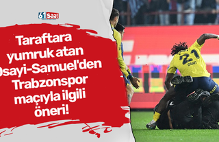 Taraftara yumruk atan Osayi-Samuel'den Trabzonspor maçıyla ilgili öneri!