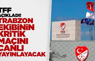 TFF, Trabzon ekibinin maçını canlı yayınlayacak