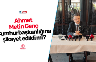 Ahmet Metin Genç Cumhurbaşkanlığına şikayet edildi mi?