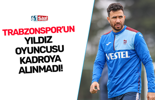 Trabzonspor’un yıldızı kadroya alınmadı!