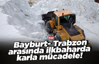 Bayburt- Trabzon arasında ilkbaharda karla mücadele!
