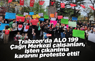 Trabzon'da ALO 199  Çağrı Merkezi çalışanları,  işten çıkarılma  kararını protesto etti!