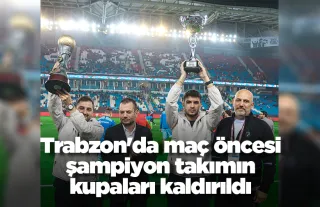 Trabzon'da maç öncesi şampiyon takımın kupaları kaldırıldı