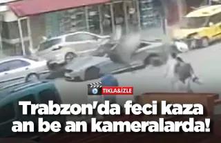 Trabzon'da feci kaza an be an kameralarda!