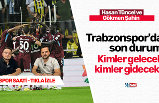 Trabzonspor'da son durum! Kimler gelecek kimler gidecek?
