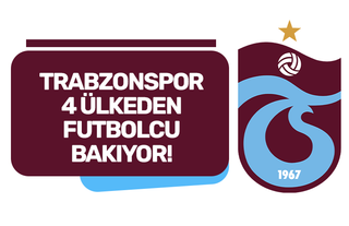 Trabzonspor 4 ülkeden futbolcu bakıyor!