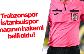 Trabzonspor - İstanbulspor maçının hakemi belli oldu!