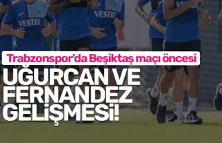 Trabzonspor'da Beşiktaş maçı öncesi Uğurcan ve Fernandez gelişmesi!