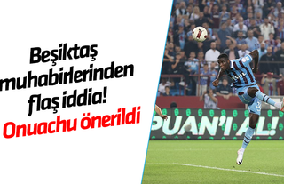 Beşiktaş muhabirlerinden flaş iddia! Onuachu önerildi