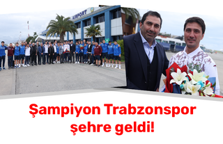 Şampiyon Trabzonspor şehre geldi!
