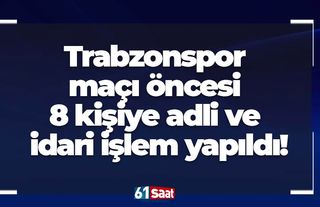 Samsunspor – Trabzonspor maçı öncesi 8 kişiye adli ve idari işlem yapıldı!