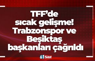 TFF’de sıcak gelişme! Trabzonspor ve Beşiktaş başkanları çağrıldı