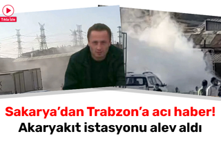 Sakarya’dan Trabzon’a acı haber! Akaryakıt istasyonu alev aldı