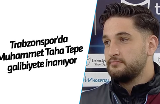 Trabzonspor'da Muhammet Taha Tepe galibiyete inanıyor