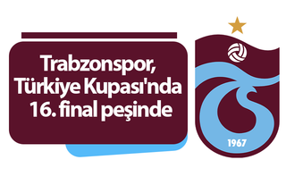 Trabzonspor, Türkiye Kupası'nda 16. final peşinde