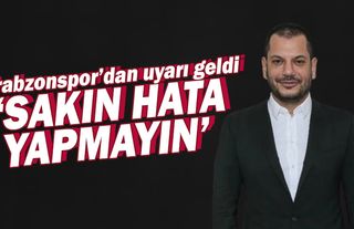 Trabzonspor'dan sert uyarı 'Sakın hata yapmayın'