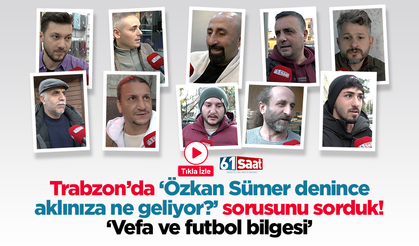 Trabzon’da ‘Özkan Sümer denince aklınıza ne geliyor?’ sorusunu sorduk! ‘Vefa ve futbol bilgesi’