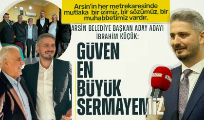 Arsin Belediye Başkan aday adayı İbrahim Küçük: Arsin’in her metrekaresinde mutlaka bir izimiz, bir muhabbetimiz vardır!