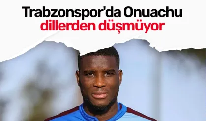 Trabzonspor'da Onuachu dillerden düşmüyor