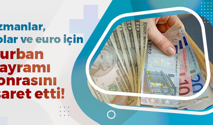 Uzmanlar, dolar ve euro için Kurban Bayramı sonrasını işaret etti!