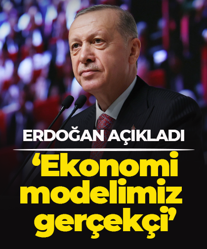 Cumhurbaşkanı Erdoğan, 'Ekonomi modelimiz gerçekçi'