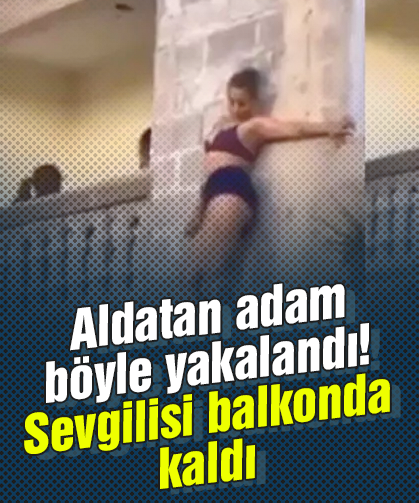 Aldatan adam böyle yakalandı! Sevgilisi balkonda kaldı
