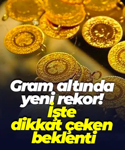 Gram altında yeni rekor! İşte yeni beklenti